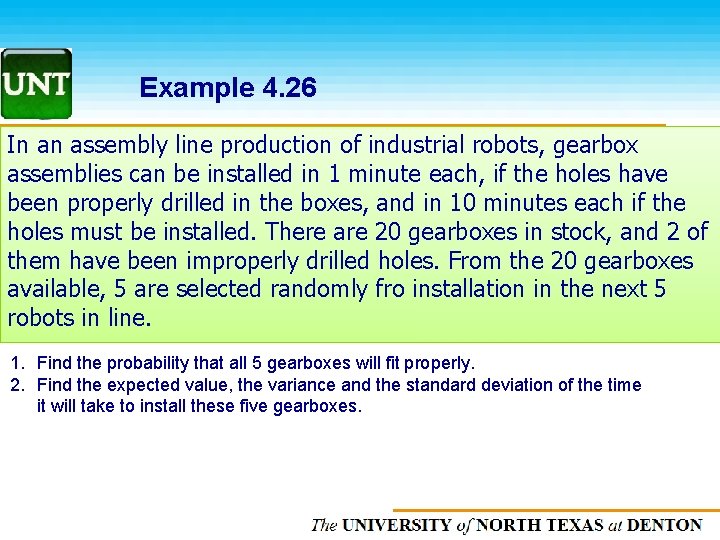 Example 4. 26 In an assembly line production of industrial robots, gearbox assemblies can