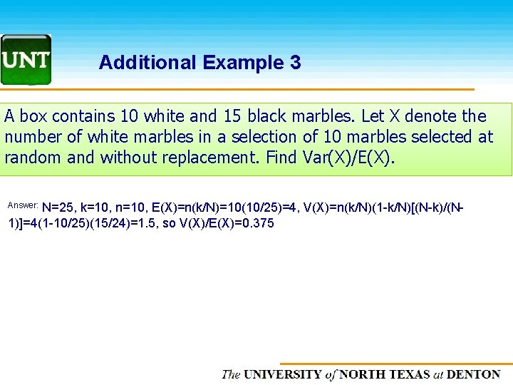 Additional Example 3 A box contains 10 white and 15 black marbles. Let X