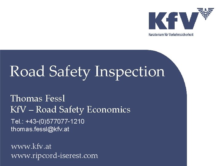 Road Safety Inspection Thomas Fessl Kf. V – Road Safety Economics Tel. : +43