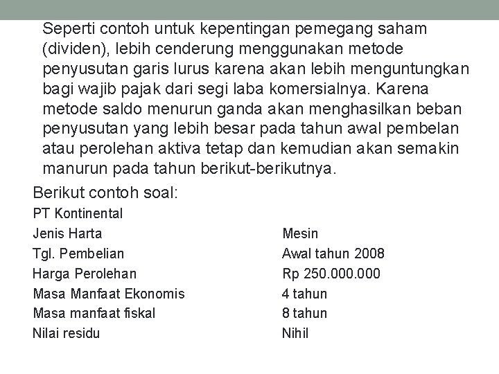 Seperti contoh untuk kepentingan pemegang saham (dividen), lebih cenderung menggunakan metode penyusutan garis lurus