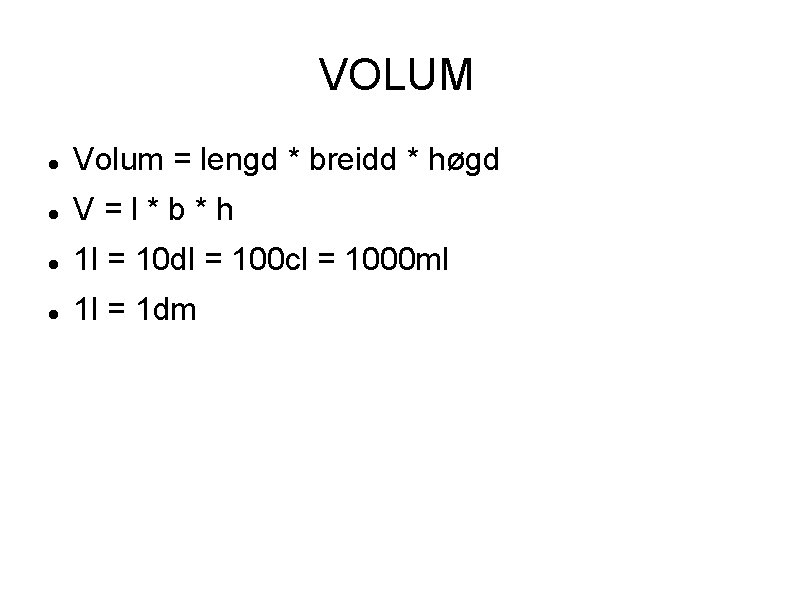 VOLUM Volum = lengd * breidd * høgd V=l*b*h 1 l = 10 dl