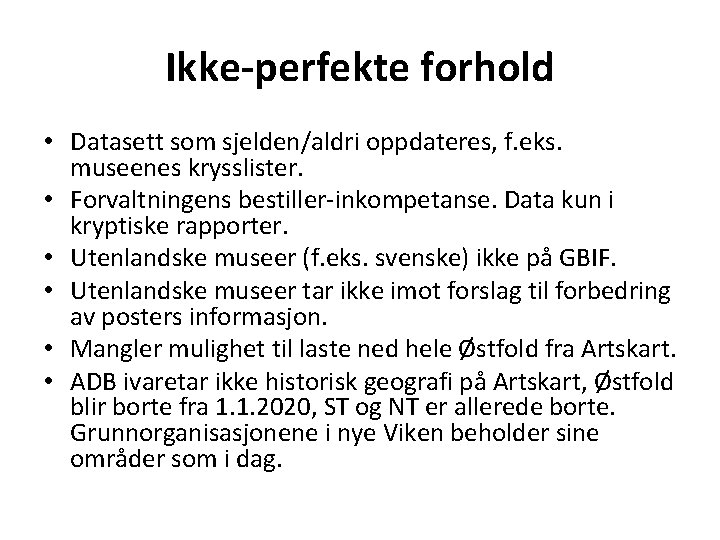 Ikke-perfekte forhold • Datasett som sjelden/aldri oppdateres, f. eks. museenes krysslister. • Forvaltningens bestiller-inkompetanse.