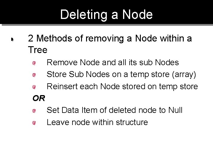 Deleting a Node 2 Methods of removing a Node within a Tree Remove Node Deleting a Node 2 Methods of removing a Node within a Tree Remove Node