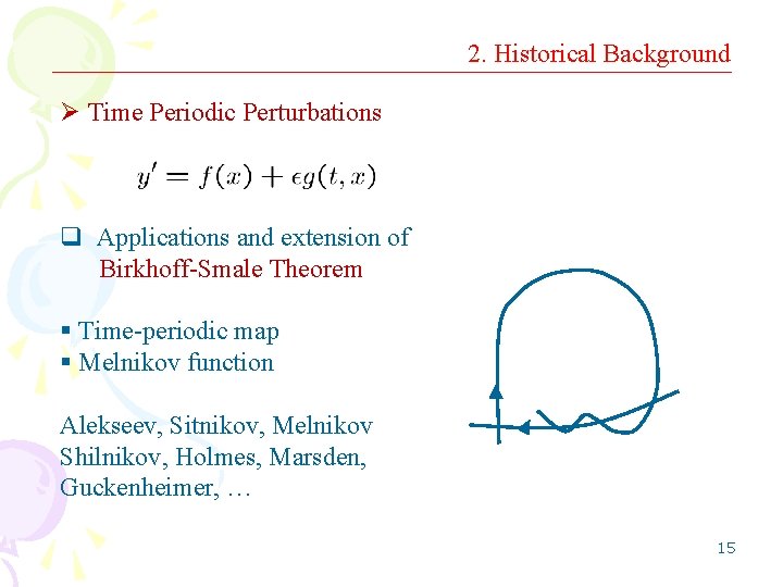 2. Historical Background Ø Time Periodic Perturbations q Applications and extension of Birkhoff-Smale Theorem