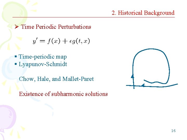 2. Historical Background Ø Time Periodic Perturbations § Time-periodic map § Lyapunov-Schmidt Chow, Hale,