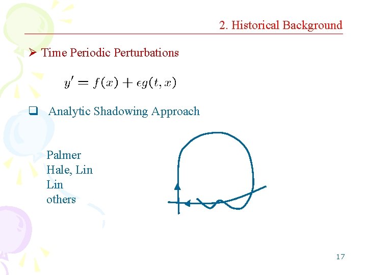 2. Historical Background Ø Time Periodic Perturbations q Analytic Shadowing Approach Palmer Hale, Lin