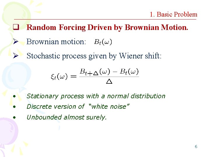 1. Basic Problem q Random Forcing Driven by Brownian Motion. Ø Brownian motion: Ø