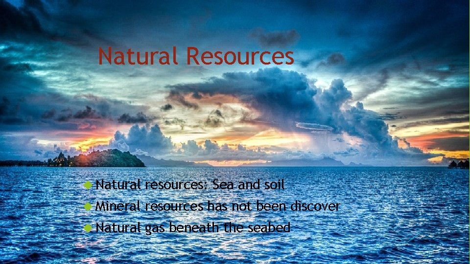 Natural Resources Natural resources: Sea and soil Mineral resources has not been discover Natural