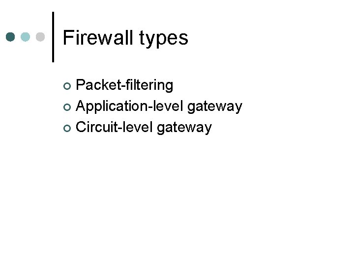 Firewall types Packet-filtering ¢ Application-level gateway ¢ Circuit-level gateway ¢ Firewall types Packet-filtering ¢ Application-level gateway ¢ Circuit-level gateway ¢