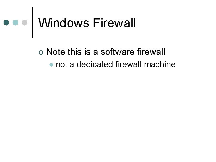 Windows Firewall ¢ Note this is a software firewall l not a dedicated firewall Windows Firewall ¢ Note this is a software firewall l not a dedicated firewall