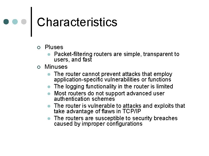 Characteristics ¢ ¢ Pluses l Packet-filtering routers are simple, transparent to users, and fast Characteristics ¢ ¢ Pluses l Packet-filtering routers are simple, transparent to users, and fast