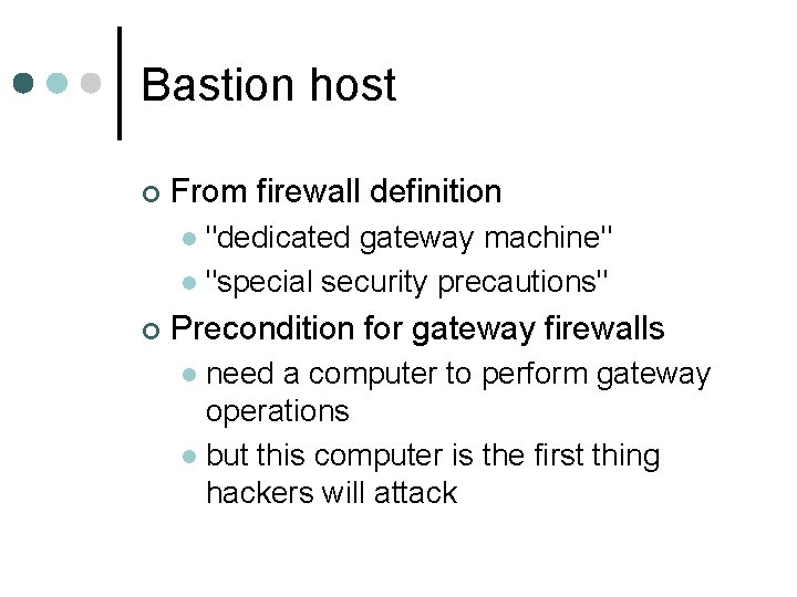 Bastion host ¢ From firewall definition "dedicated gateway machine" l "special security precautions" l Bastion host ¢ From firewall definition "dedicated gateway machine" l "special security precautions" l