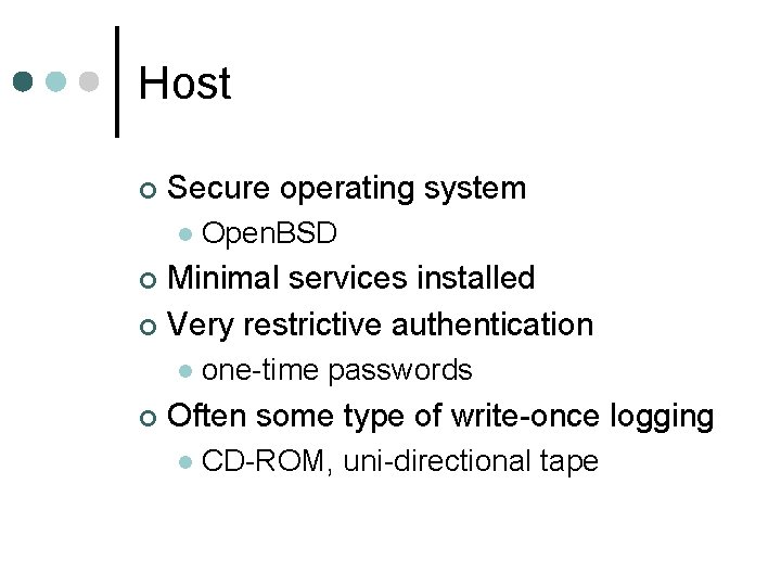 Host ¢ Secure operating system l Open. BSD Minimal services installed ¢ Very restrictive Host ¢ Secure operating system l Open. BSD Minimal services installed ¢ Very restrictive