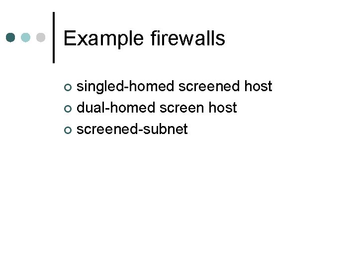Example firewalls singled-homed screened host ¢ dual-homed screen host ¢ screened-subnet ¢ Example firewalls singled-homed screened host ¢ dual-homed screen host ¢ screened-subnet ¢
