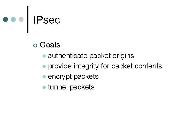 IPsec ¢ Goals authenticate packet origins l provide integrity for packet contents l encrypt IPsec ¢ Goals authenticate packet origins l provide integrity for packet contents l encrypt