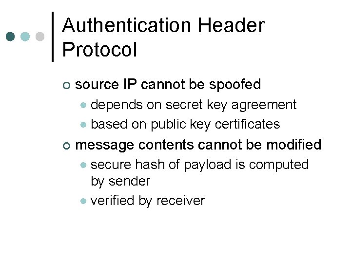 Authentication Header Protocol ¢ source IP cannot be spoofed depends on secret key agreement Authentication Header Protocol ¢ source IP cannot be spoofed depends on secret key agreement