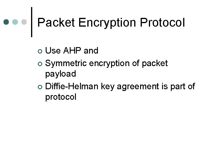 Packet Encryption Protocol Use AHP and ¢ Symmetric encryption of packet payload ¢ Diffie-Helman Packet Encryption Protocol Use AHP and ¢ Symmetric encryption of packet payload ¢ Diffie-Helman