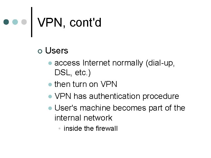 VPN, cont'd ¢ Users access Internet normally (dial-up, DSL, etc. ) l then turn VPN, cont'd ¢ Users access Internet normally (dial-up, DSL, etc. ) l then turn