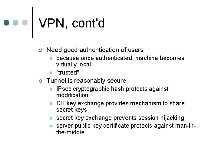 VPN, cont'd ¢ ¢ Need good authentication of users l because once authenticated, machine VPN, cont'd ¢ ¢ Need good authentication of users l because once authenticated, machine