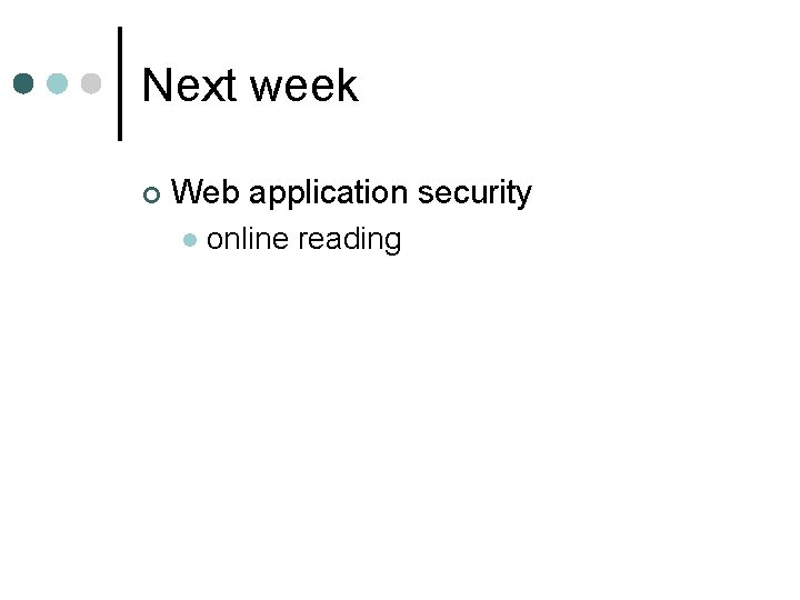 Next week ¢ Web application security l online reading Next week ¢ Web application security l online reading