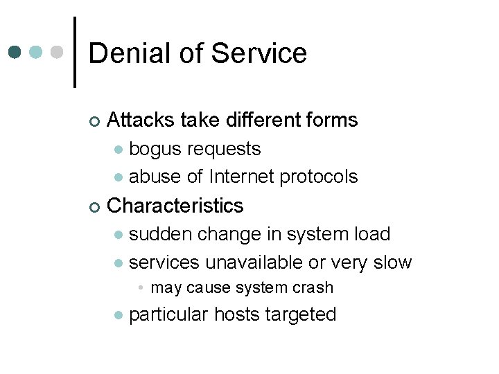Denial of Service ¢ Attacks take different forms bogus requests l abuse of Internet Denial of Service ¢ Attacks take different forms bogus requests l abuse of Internet