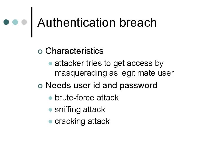 Authentication breach ¢ Characteristics l ¢ attacker tries to get access by masquerading as Authentication breach ¢ Characteristics l ¢ attacker tries to get access by masquerading as