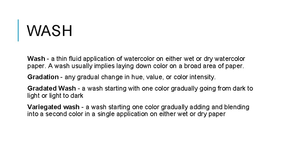 WASH Wash - a thin fluid application of watercolor on either wet or dry