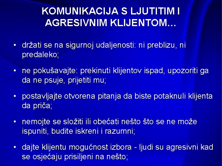 KOMUNIKACIJA S LJUTITIM I AGRESIVNIM KLIJENTOM… • držati se na sigurnoj udaljenosti: ni preblizu,