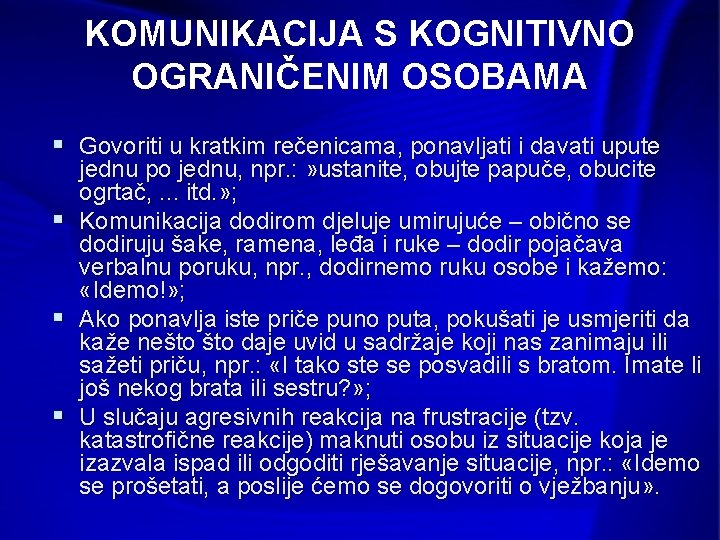 KOMUNIKACIJA S KOGNITIVNO OGRANIČENIM OSOBAMA § Govoriti u kratkim rečenicama, ponavljati i davati upute