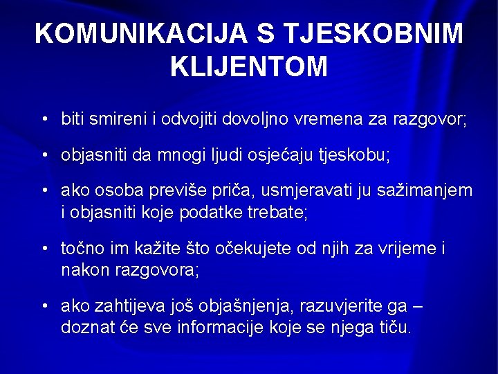 KOMUNIKACIJA S TJESKOBNIM KLIJENTOM • biti smireni i odvojiti dovoljno vremena za razgovor; •