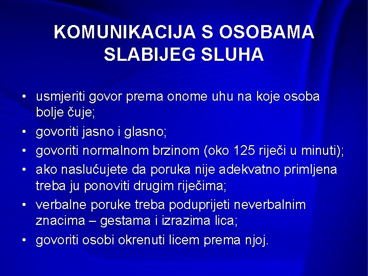 KOMUNIKACIJA S OSOBAMA SLABIJEG SLUHA • usmjeriti govor prema onome uhu na koje osoba