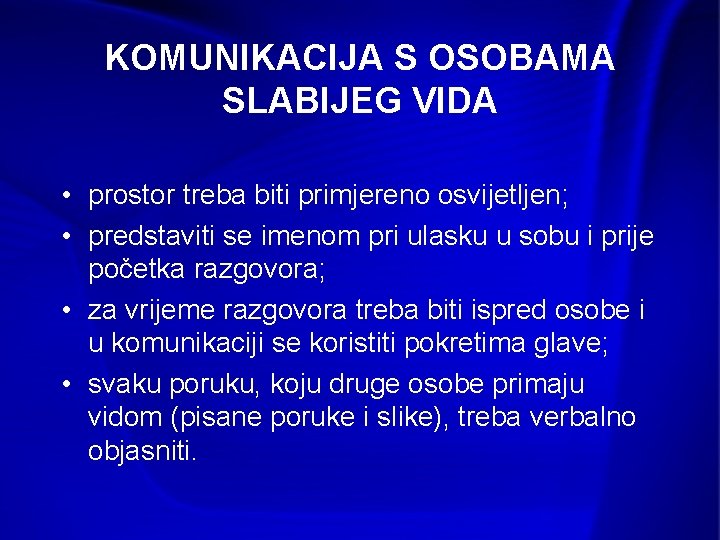 KOMUNIKACIJA S OSOBAMA SLABIJEG VIDA • prostor treba biti primjereno osvijetljen; • predstaviti se