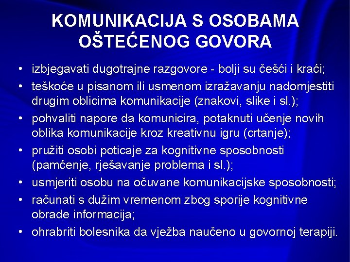 KOMUNIKACIJA S OSOBAMA OŠTEĆENOG GOVORA • izbjegavati dugotrajne razgovore - bolji su češći i