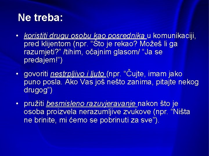 Ne treba: • koristiti drugu osobu kao posrednika u komunikaciji, pred klijentom (npr. “Što