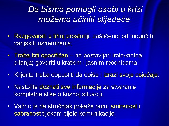 Da bismo pomogli osobi u krizi možemo učiniti slijedeće: • Razgovarati u tihoj prostoriji,