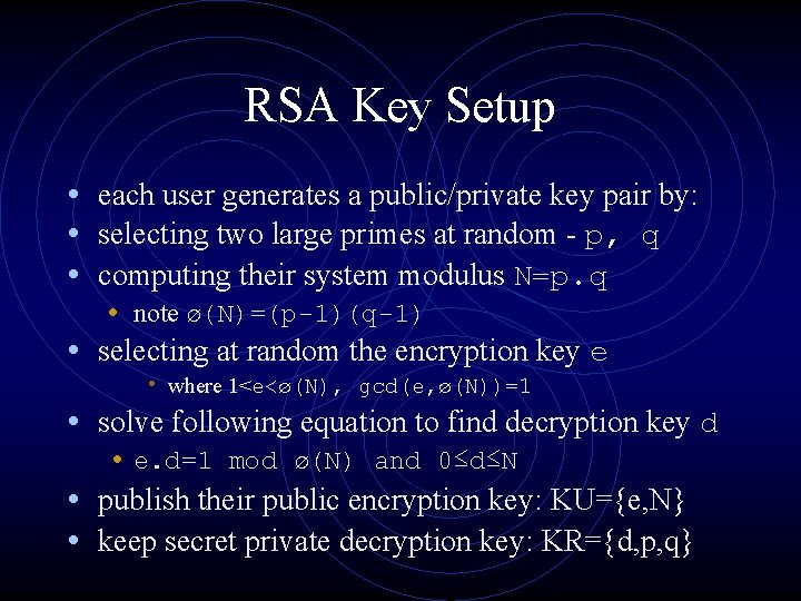 RSA Key Setup • each user generates a public/private key pair by: • selecting