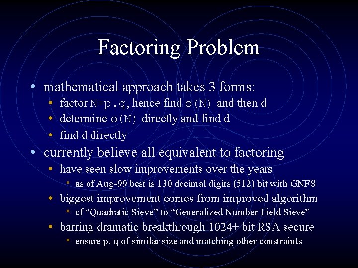 Factoring Problem • mathematical approach takes 3 forms: • factor N=p. q, hence find