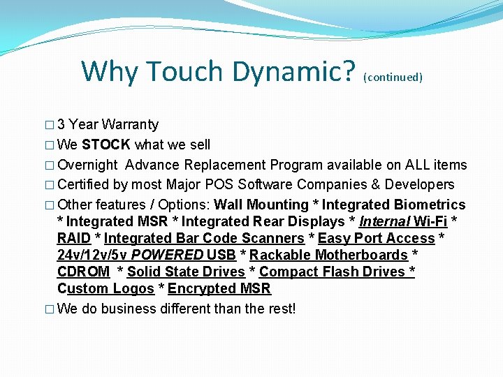 Why Touch Dynamic? (continued) � 3 Year Warranty � We STOCK what we sell