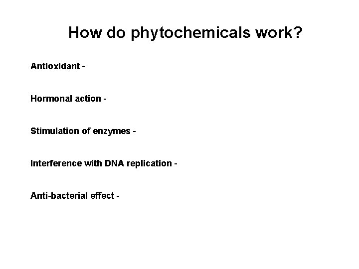 How do phytochemicals work? Antioxidant - Hormonal action - Stimulation of enzymes - Interference
