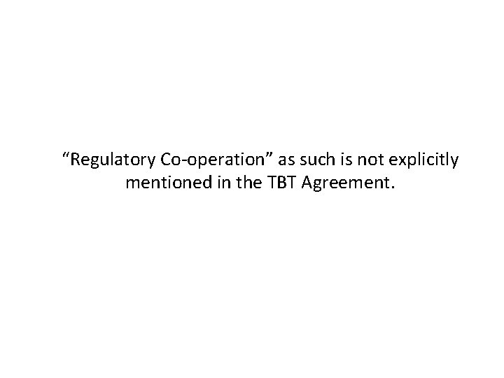 “Regulatory Co-operation” as such is not explicitly mentioned in the TBT Agreement. 