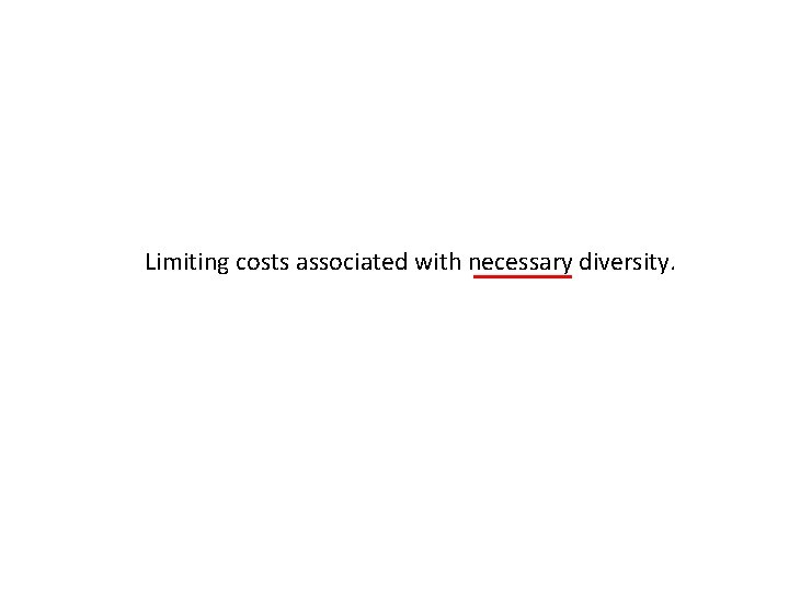 Limiting costs associated with necessary diversity. 