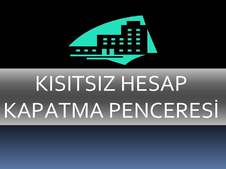 KISITSIZ HESAP KAPATMA PENCERESİ 
