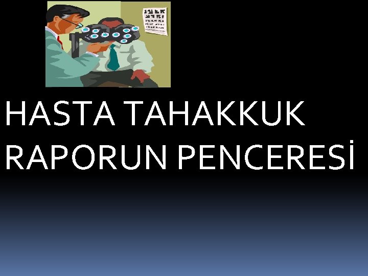 HASTA TAHAKKUK RAPORUN PENCERESİ 