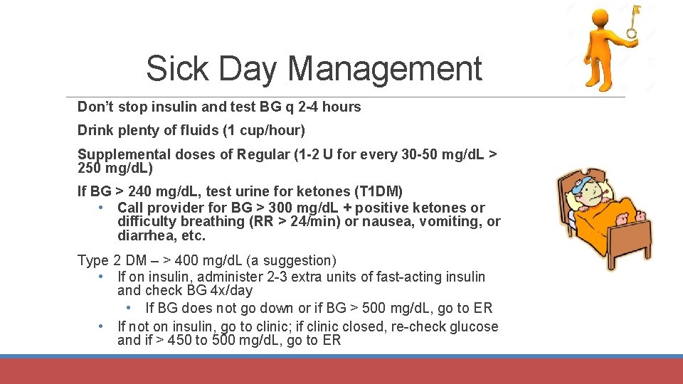 Sick Day Management Don’t stop insulin and test BG q 2 -4 hours Drink