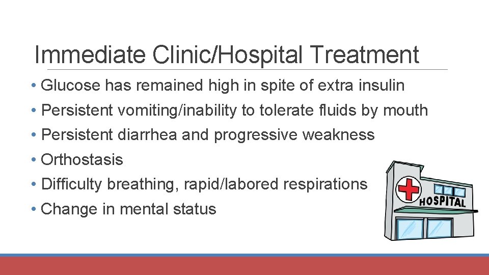Immediate Clinic/Hospital Treatment • Glucose has remained high in spite of extra insulin •