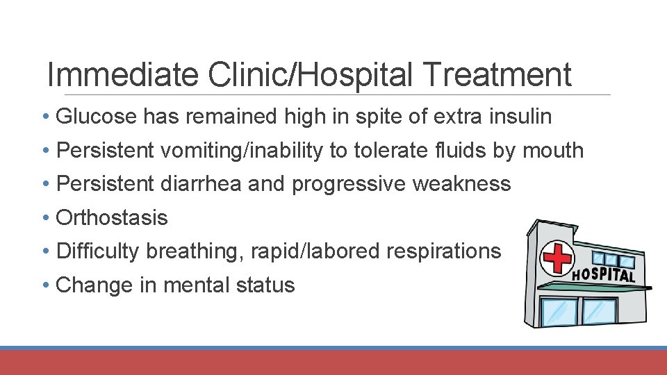 Immediate Clinic/Hospital Treatment • Glucose has remained high in spite of extra insulin •