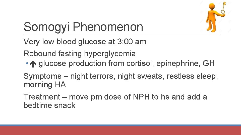 Somogyi Phenomenon Very low blood glucose at 3: 00 am Rebound fasting hyperglycemia •