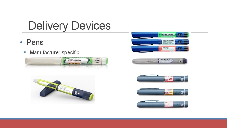 Delivery Devices • Pens § Manufacturer specific 