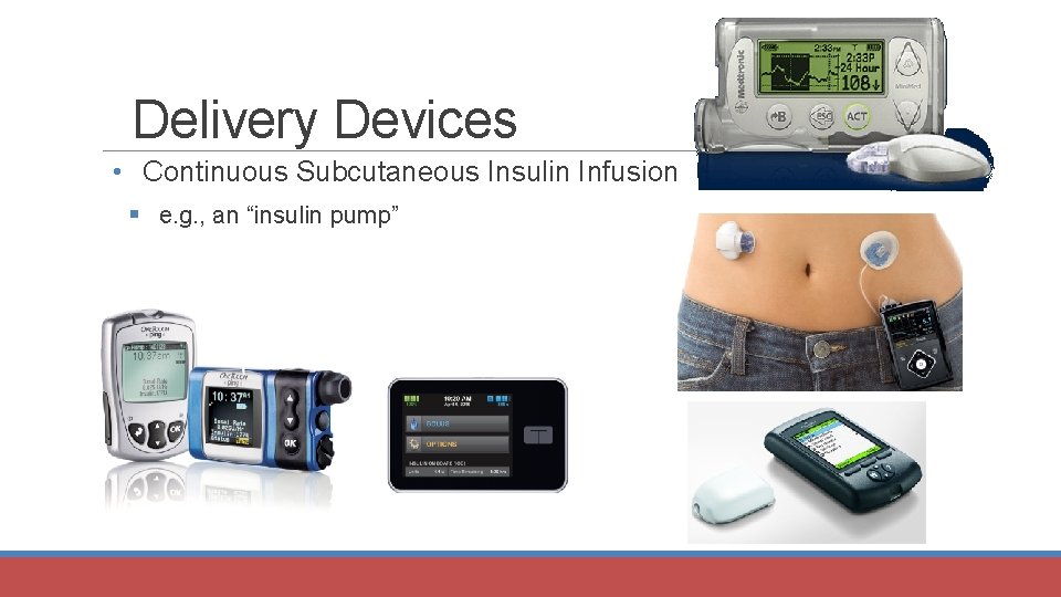 Delivery Devices • Continuous Subcutaneous Insulin Infusion § e. g. , an “insulin pump”