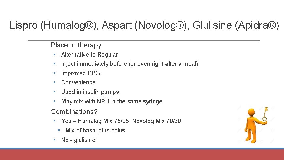 Lispro (Humalog®), Aspart (Novolog®), Glulisine (Apidra®) Place in therapy • Alternative to Regular •